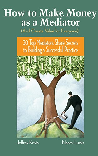 Stock image for How To Make Money as a Mediator (And Create Value for Everyone): 30 Top Mediators Share Secrets to Building a Successful Practice for sale by SecondSale