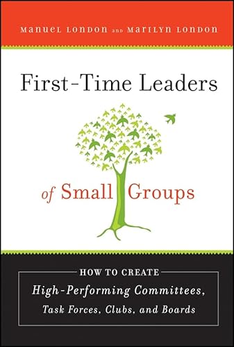 First-Time Leaders of Small Groups: How to Create High Performing Committees, Task Forces, Clubs and Boards (9780787986506) by London, Manuel; London, Marilyn