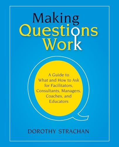 Beispielbild fr Making Questions Work : A Guide to How and What to Ask for Facilitators, Consultants, Managers, Coaches, and Educators zum Verkauf von Better World Books