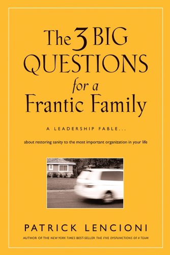 Beispielbild fr The 3 Big Questions for a Frantic Family : A Leadership Fable. about Restoring Sanity to the Most Important Organization in Your Life zum Verkauf von Better World Books