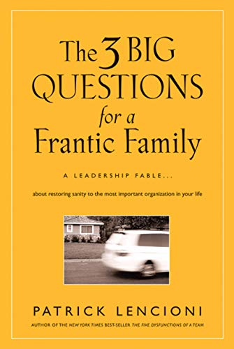 Imagen de archivo de The 3 Big Questions for a Frantic Family: A Leadership Fable. About Restoring Sanity To The Most Important Organization In Your Life a la venta por Goodwill Books