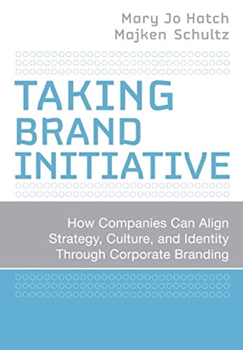 Taking Brand Initiative: How Companies Can Align Strategy, Culture, and Identity Through Corporate Branding (9780787998301) by Hatch, Mary Jo; Schultz, Majken