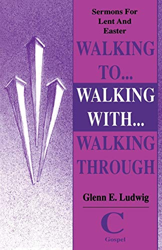9780788000058: Walking To... Walking With... Walking Through: Sermons For Lent And Easter: Cycle C Gospel