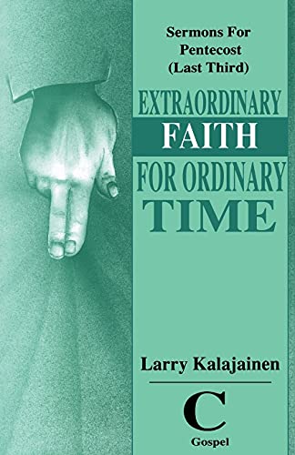 Extraordinary Faith for Ordinary Time (Sermons for Pentecost - Last Third) Cycle C Gospel Texts