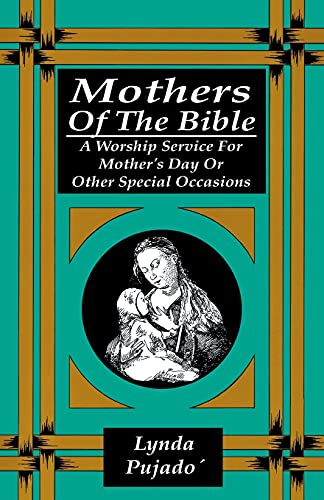 Mothers of the Bible : A Worship Service for Mother's Day or Other Special Occasions - Lynda Pujado