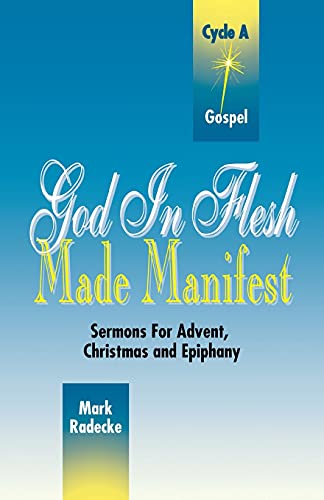 God In Flesh Made Manifest: Sermons For Advent, Christmas and Epiphany