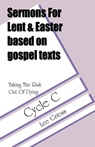 Sermons for Lent & Easter Based on Gospel Texts: Taking the Risk Out of Dying (Cycle C)