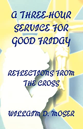 A Three-Hour Service For Good Friday (9780788011368) by William Moser; Jr.