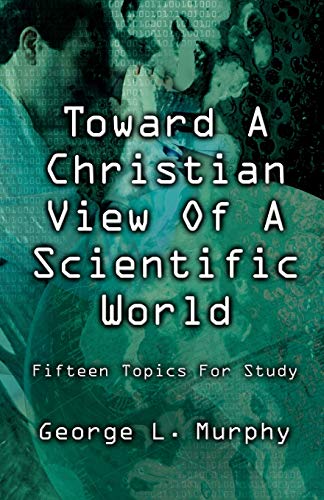 Imagen de archivo de Toward A Christian View of A Scientific World: Fifteen Topics for Study a la venta por SecondSale