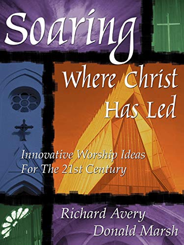 Beispielbild fr SOARING WHERE CHRIST HAS LED: INNOVATIVE WORSHIP IDEAS FOR THE 21ST CENTURY zum Verkauf von Chiron Media