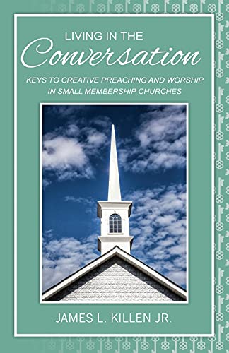 Stock image for Living in the Conversation Keys to Creative Preaching and Worship in Small Membership Churches for sale by PBShop.store US