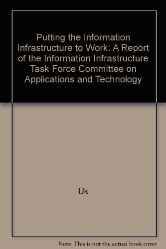 Putting the Information Infrastructure to Work: A Report of the Information Infrastructure Task Force Committee on Applications and Technology (9780788112171) by Uk