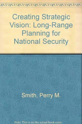 Imagen de archivo de Creating Strategic Vision: Long-Range Planning for National Security a la venta por The Warm Springs Book Company