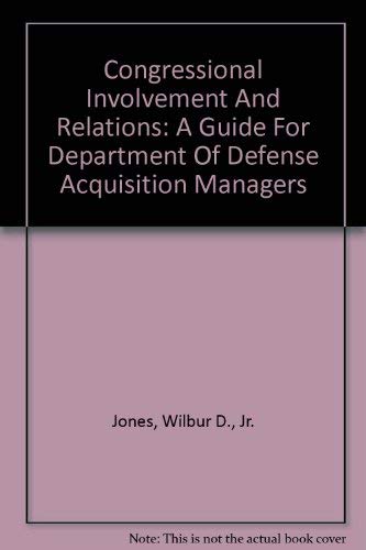 Congressional Involvement And Relations: A Guide For Department Of Defense Acquisition Managers (9780788132827) by Jones, Wilbur D., Jr.