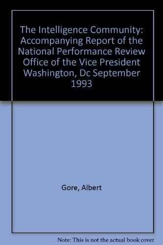 The Intelligence Community: Accompanying Report of the National Performance Review Office of the Vice President Washington, Dc September 1993 (9780788134036) by Gore, Albert