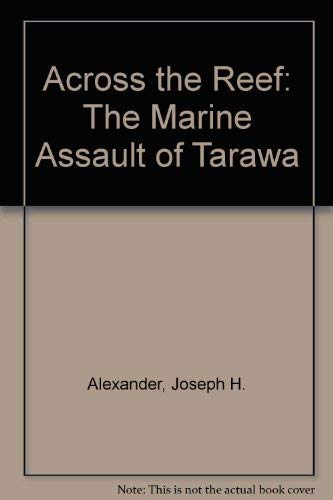 Across the Reef: The Marine Assault of Tarawa (9780788135385) by Alexander, Joseph H.; Alexander,Joseph H.