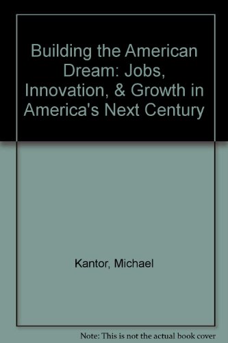 Building the American Dream: Jobs, Innovation, & Growth in America's Next Century (9780788146497) by Kantor, Michael