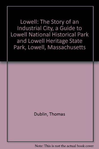 Lowell: The Story of an Industrial City, a Guide to Lowell National Historical Park and Lowell Heritage State Park, Lowell, Massachusetts (9780788148255) by Dublin, Thomas; Marion, Paul