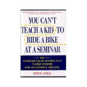 You Can't Teach a Kid to Ride a Bike at a Seminar: The Sandler Sales Institute's 7-Step System for Successful Selling (9780788153594) by Sandler, David H.; Hayes, John