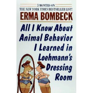 All I Know About Animal Behavior I Learned in Loehmann's Dressing Room (9780788153990) by Bombeck, Erma