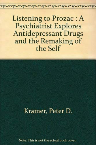 Listening to Prozac: A Psychiatrist Explores Antidepressant Drugs and the Remaking of the Self (9780788155246) by Peter D. Kramer