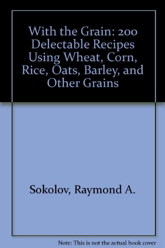 9780788155499: With the Grain: 200 Delectable Recipes Using Wheat, Corn, Rice, Oats, Barley, and Other Grains