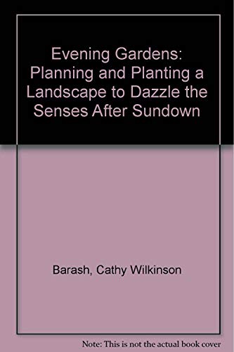 Stock image for Evening Gardens: Planning and Planting a Landscape to Dazzle the Senses After Sundown for sale by Bookmans