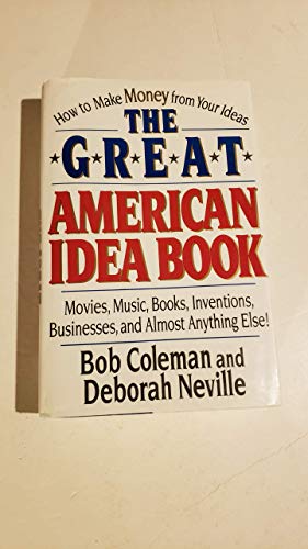 Great American Idea Book - How to Make Money from Your Ideas: Movies, Music, Books, Inventions, Businesses, and Almost Anything Else (9780788157479) by Bob Coleman; Deborah Neville