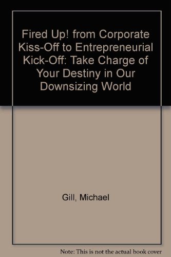 Fired Up! from Corporate Kiss-Off to Entrepreneurial Kick-Off: Take Charge of Your Destiny in Our Downsizing World (9780788159299) by Michael Gill; Sheila Paterson