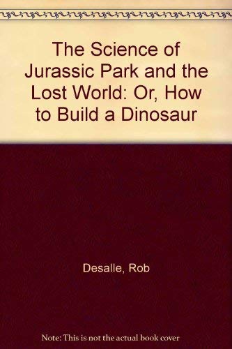 The Science of Jurassic Park and the Lost World: Or, How to Build a Dinosaur (9780788159367) by Rob Desalle; David Lindley