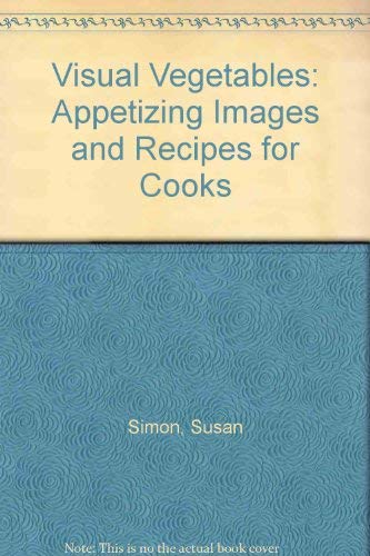 Visual Vegetables: Appetizing Images and Recipes for Cooks (9780788160080) by Susan Simon