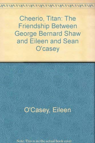 Stock image for Cheerio, Titan: The Friendship Between George Bernard Shaw and Eileen and Sean O'Casey. for sale by Priceless Books