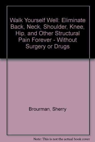 Stock image for Walk Yourself Well: Eliminate Back, Neck, Shoulder, Knee, Hip, and Other Structural Pain Forever - Without Surgery or Drugs for sale by Hippo Books