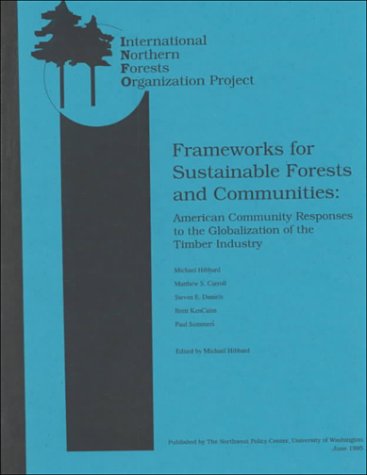 Frameworks for Sustainable Forests and Communities: American Community Responses to the Globalization of the Timber Industry (9780788171635) by Hibbard, Michael; Carroll, Matthew S.; Daniels, Steven E.; Kencairn, Brett; Sommers, Paul