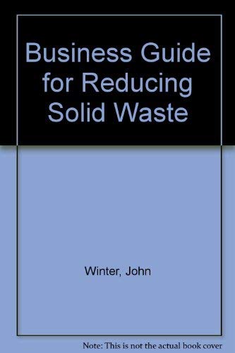 Business Guide for Reducing Solid Waste (9780788174841) by Winter, John; Brown, Ken; Frevert, Kathy; Feinberg, Elizabeth