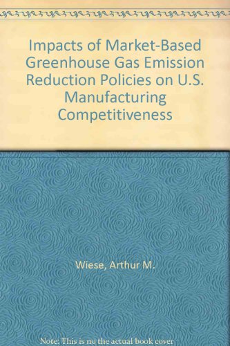 Impacts of Market-Based Greenhouse Gas Emission Reduction Policies on U.S. Manufacturing Competitiveness - Arthur M. Wiese