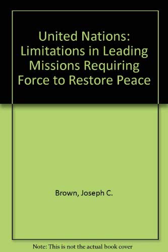 United Nations: Limitations in Leading Missions Requiring Force to Restore Peace (9780788179518) by Brown, Joseph C.