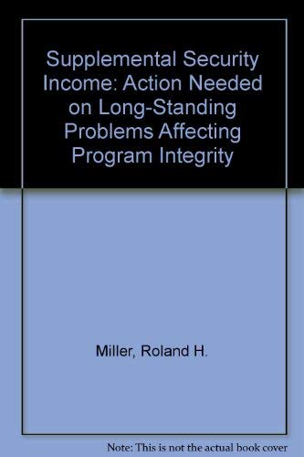 Supplemental Security Income: Action Needed on Long-Standing Problems Affecting Program Integrity (9780788179709) by Miller, Roland H.