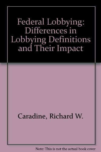 Federal Lobbying: Differences in Lobbying Definitions and Their Impact - Richard W. Caradine