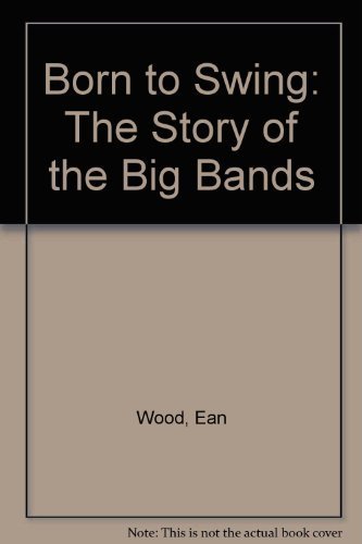 Imagen de archivo de Born to Swing: The Story of the Big Bands a la venta por Aladdin Books