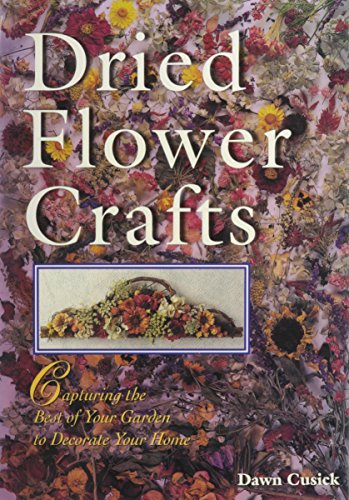 9780788191114: Dried Flower Crafts: Capturing the Best of Your Garden to Decorate Your Home