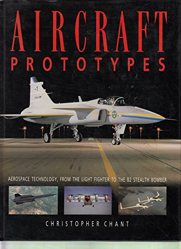 Aircraft Prototypes: Aerospace Technology, from the Light Fighter to the B2 Stealth Bomber