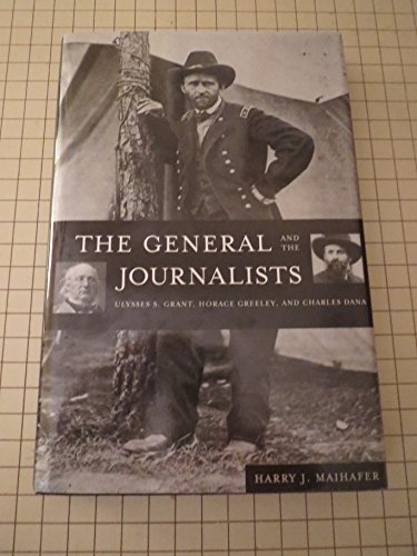 9780788194818: General & the Journalists: Ulysses S. Grant, Horace Greeley, & Charles Dana