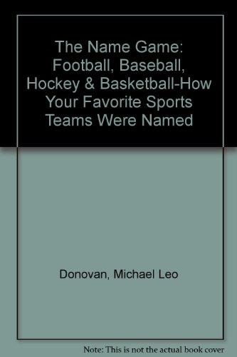 9780788195709: The Name Game: Football, Baseball, Hockey & Basketball-How Your Favorite Sports Teams Were Named