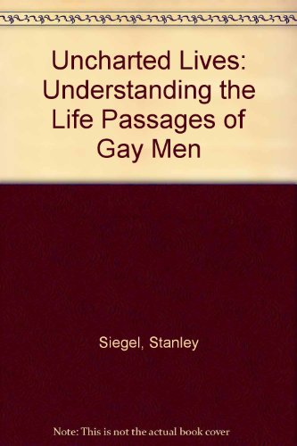 Uncharted Lives: Understanding the Life Passages of Gay Men (9780788196232) by Stanley Siegel; Ed Lowe; Jr