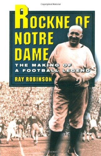 Rockne of Notre Dame: The Making of a Football Legend (9780788197338) by Ray Robinson