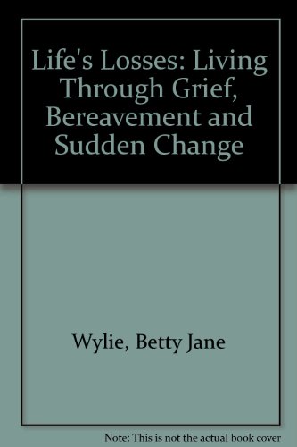 Life's Losses: Living Through Grief, Bereavement and Sudden Change (9780788198199) by Wylie, Betty Jane