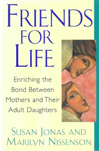 Friends for Life: Enriching the Bond Between Mothers and Their Daughters (9780788198731) by Susan Jonas; Marilyn Nissenson