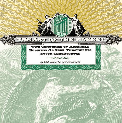 Art of the Market: Two Centuries of American Business as Seen Through Its Stock Certificates (9780788199387) by Bob Tamarkin