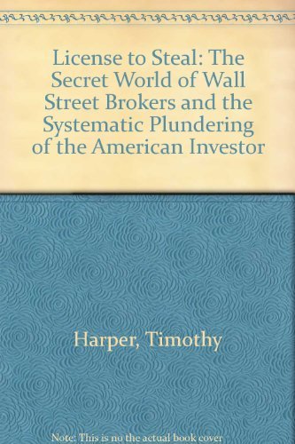 License to Steal: The Secret World of Wall Street Brokers and the Systematic Plundering of the American Investor (9780788199660) by Timothy Harper